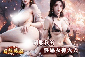 三国18+手游日里万姬，驯服全天下女武将与红颜打造不朽盛世