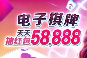 狂欢不打烊！「电子x棋牌」双重盛宴，狂撒58,888巨额红利