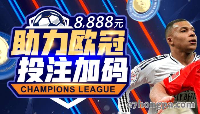 助力欧冠投注加码8888元
